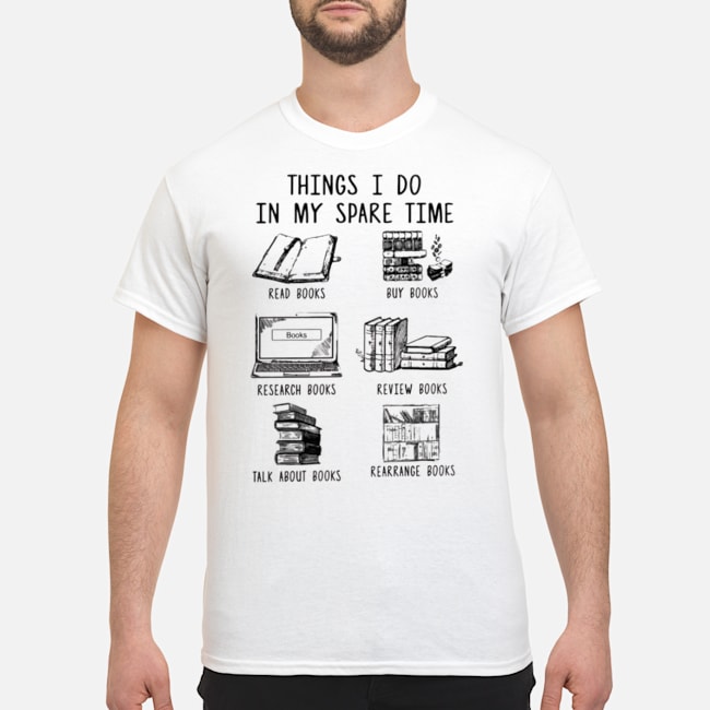 Things I Do In My Spare Time Read Books Buy Books Research Books Review Books Talk About Books Rearrange Books Shirt 5 Things I Do In My Spare Time Read Books Buy Books Research Books Review Books Talk About Books Rearrange Books Shirt