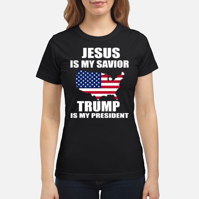 Jesus Is My Savior Trump Is My President Shirt 6 Jesus Is My Savior Trump Is My President Ladies Tee