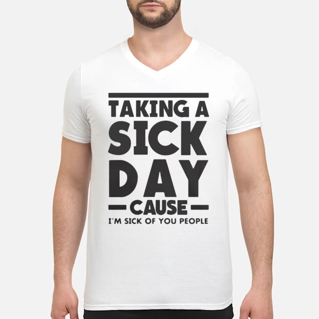 Taking A Sick Day Cause I'm Sick Of You People Shirt 6 Taking A Sick Day Cause I'm Sick Of You People Shirt