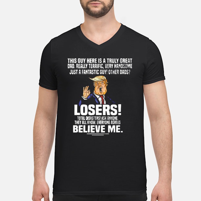 Donald Trump This Guy Here Is A Truly Great Dad Really Terrific Very Handsome Shirt 5 Donald Trump This Guy Here Is A Truly Great Dad Really Terrific Very Handsome Guy V-neck