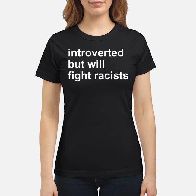 Introverted But Will Fight Racists Shirt 7 Introverted But Will Fight Racists Shirt