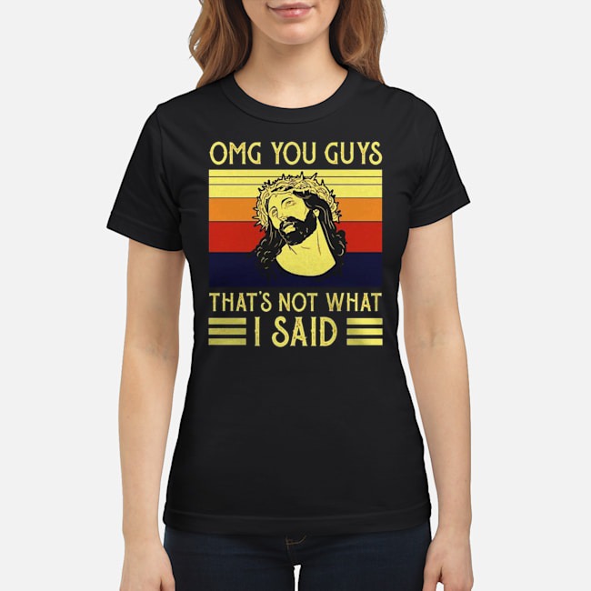 Jesus OMG You Guys That's Not What I Said Vintage Shirt 7 Jesus OMG You Guys That's Not What I Said Vintage Ladies Tee