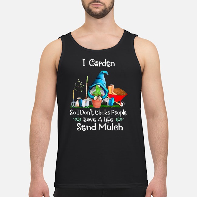 Gnome I Garden So I Don't Choke People Save A Life Send Mulch Shirt 6 Gnome I Garden So I Don't Choke People Save A Life Send Mulch Guy Tank Top