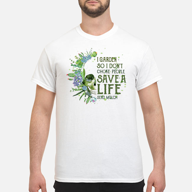Skull I Garden So I Don't Choke People Save A Life Send Mulch Shirt 5 Skull I Garden So I Don't Choke People Save A Life Send Mulch Shirt