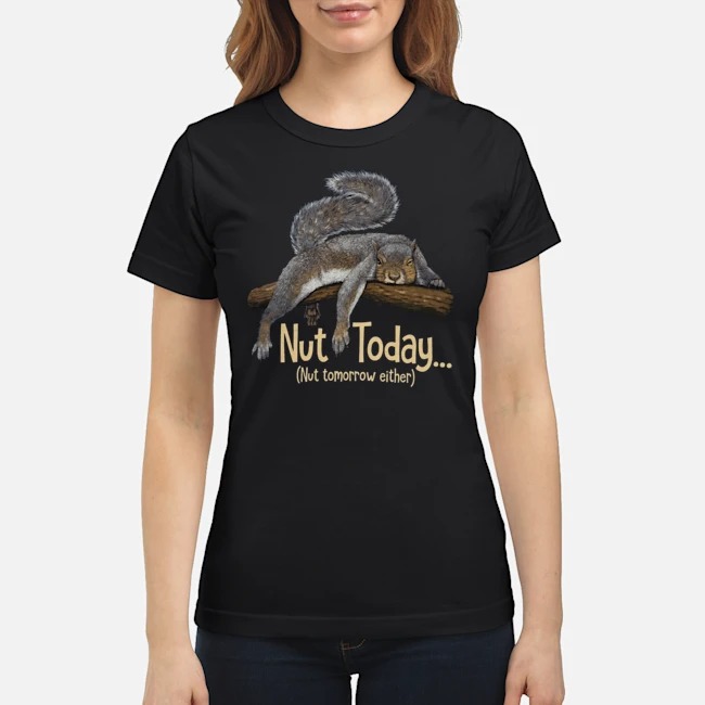 Squirrel Nut Today Nut Ttomorrow Either Shirt 7 Squirrel Nut Today Nut Ttomorrow Either Shirt