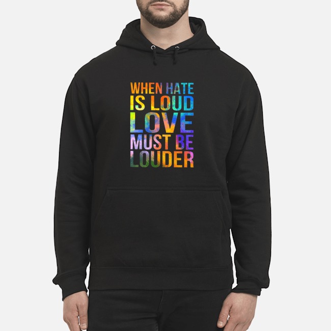 When Hate Is Loud Love Must Be Louder Shirt 8 When Hate Is Loud Love Must Be Louder Shirt