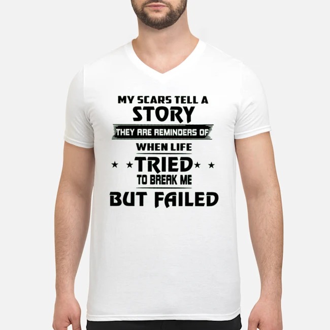 My Scars Tell A Story They Are Reminders Of When Life Tried To Break Me But Failed Shirt 6 My Scars Tell A Story They Are Reminders Of When Life Tried To Break Me But Failed Shirt