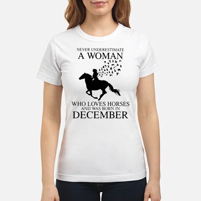 Never Underestimate A Woman Who Loves Horses And Was Born In December Shirt 6 Never Underestimate A Woman Who Loves Horses And Was Born In December Shirt