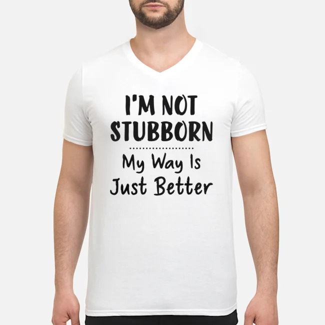 I'm Not Stubborn My Way Is Just Better Shirt 5 I'm Not Stubborn My Way Is Just Better Shirt