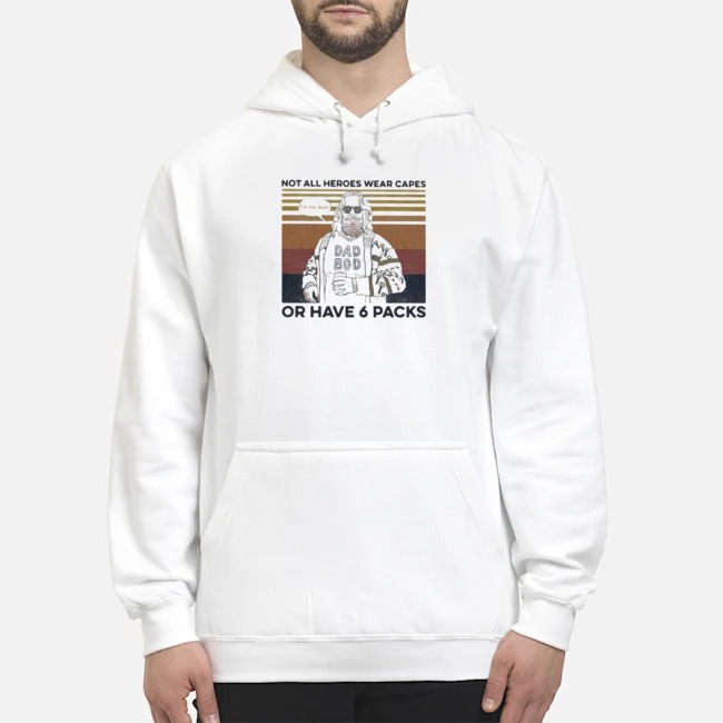 Fat Dad Boy Not All Heroes Wear Capes Of Have 6 Packs Vintage Shirt 8 Fat Dad Boy Not All Heroes Wear Capes Of Have 6 Packs Vintage Hoodie