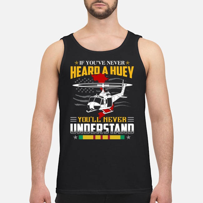 If You've Never Heard A Huey You'll Never Understand Shirt 7 If You've Never Heard A Huey You'll Never Understand Shirt