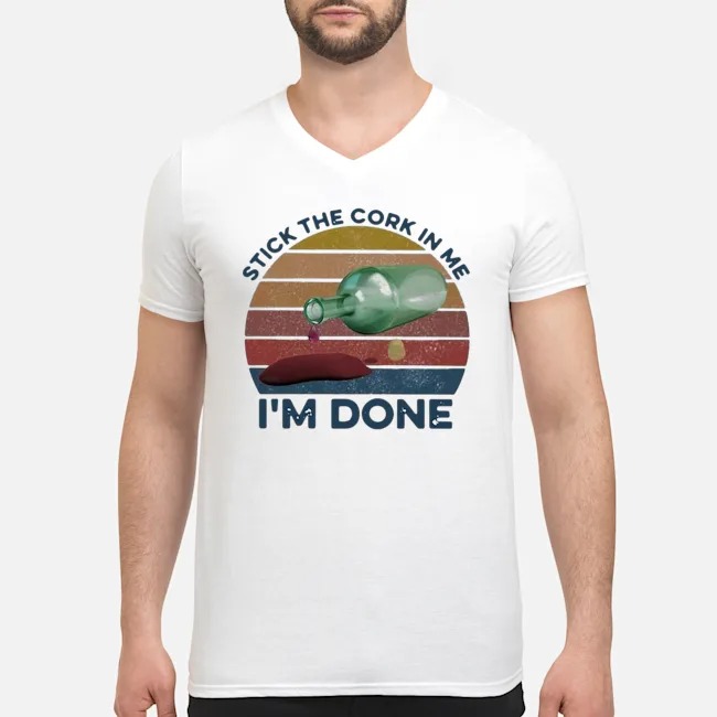 Stick The Cork In Me I'm Done Wine Vintage Shirt 6 Stick The Cork In Me I'm Done Wine Vintage Guy V-neck