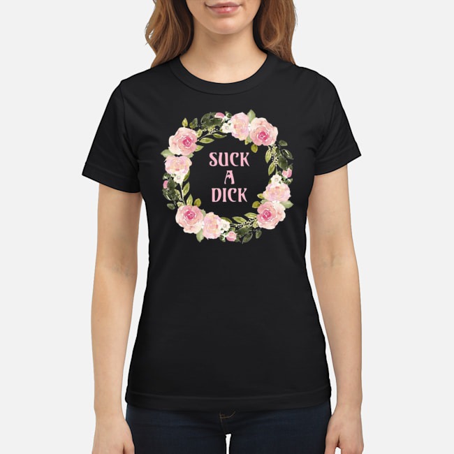 Floral Suck A Dick Shirt 6 Floral Suck A Dick Ladies Tee