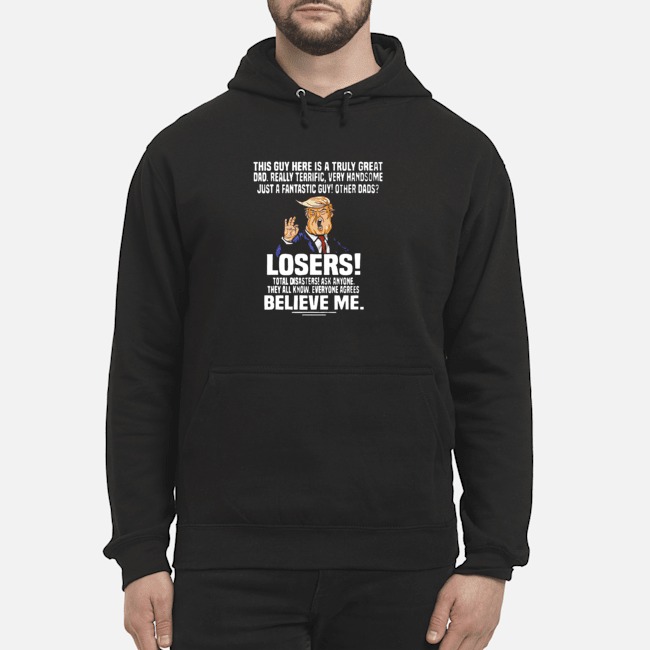 Donald Trump This Guy Here Is A Truly Great Dad Really Terrific Very Handsome Shirt 8 Donald Trump This Guy Here Is A Truly Great Dad Really Terrific Very Handsome Hoodie