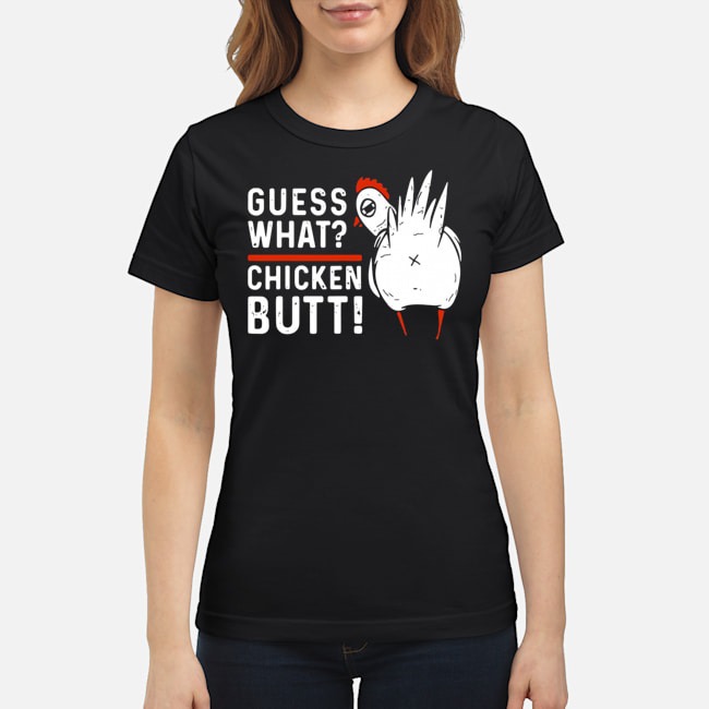 Guess What Chicken Butt Shirt 5 Guess What Chicken Butt Ladies Tee