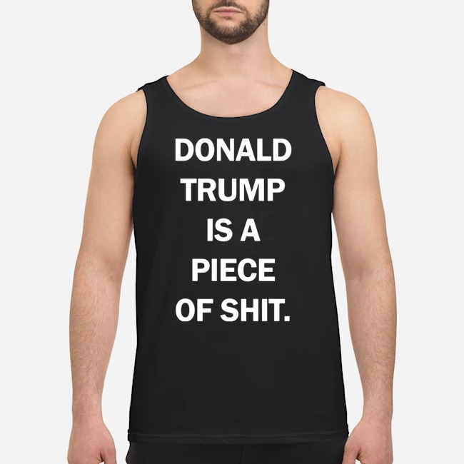 Donald Trump Is A Piece Of Shit Shirt 7 Donald Trump Is A Piece Of Shit Shirt