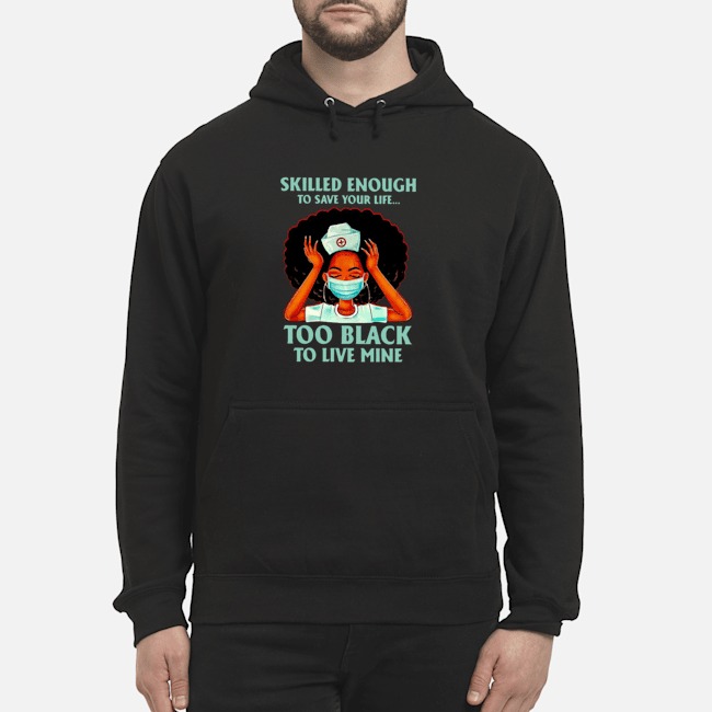 Nurse Skilled Enough To Save Your Life Too Black To Live Mine Shirt 5 Nurse Skilled Enough To Save Your Life Too Black To Live Mine Shirt