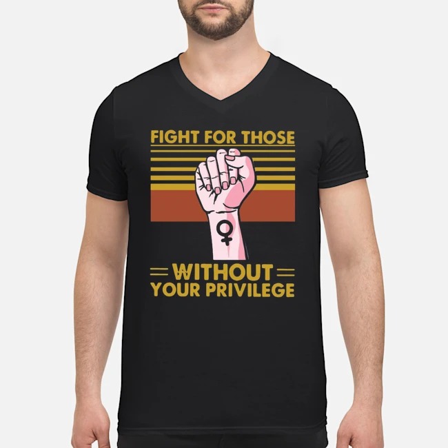 Fight For Those Without Your Privilege Vintage Shirt 5 Fight For Those Without Your Privilege Vintage Guy V-neck