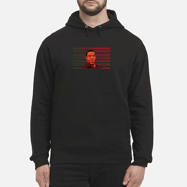 George Floyd Enough Is Enough Shirt 8 George Floyd Enough Is Enough Hoodie