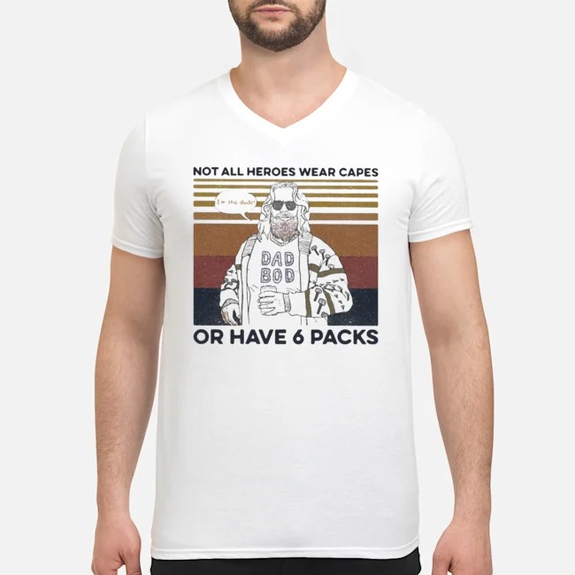 Fat Dad Boy Not All Heroes Wear Capes Of Have 6 Packs Vintage Shirt 5 Fat Dad Boy Not All Heroes Wear Capes Of Have 6 Packs Vintage Guy V-neck