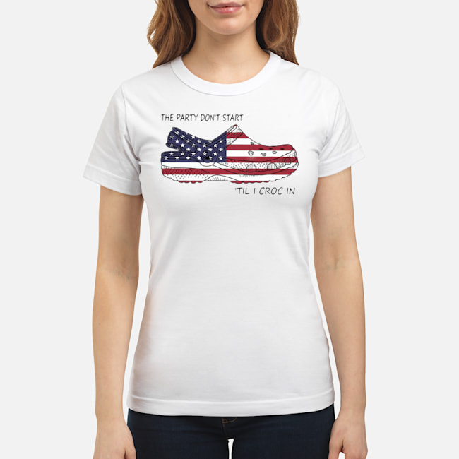 The Party Don't Start 'til I Croc In American Flag Shirt 7 The Party Don't Start 'til I Croc In American Flag Shirt