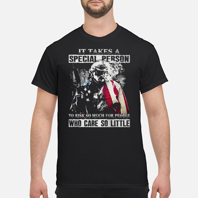 It Takes A Special Person To Risk So Much For People Who Care So Little Shirt 1 It Takes A Special Person To Risk So Much For People Who Care So Little Shirt
