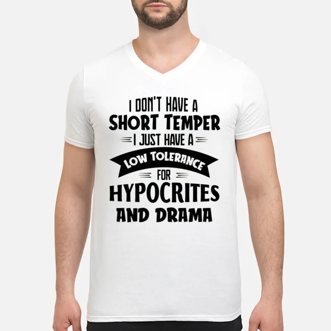 I Don't Have A Short Temper I Just Have A Low Tolerance For Hypocrites And Drama Shirt 5 I Don't Have A Short Temper I Just Have A Low Tolerance For Hypocrites And Drama Guy V-neck