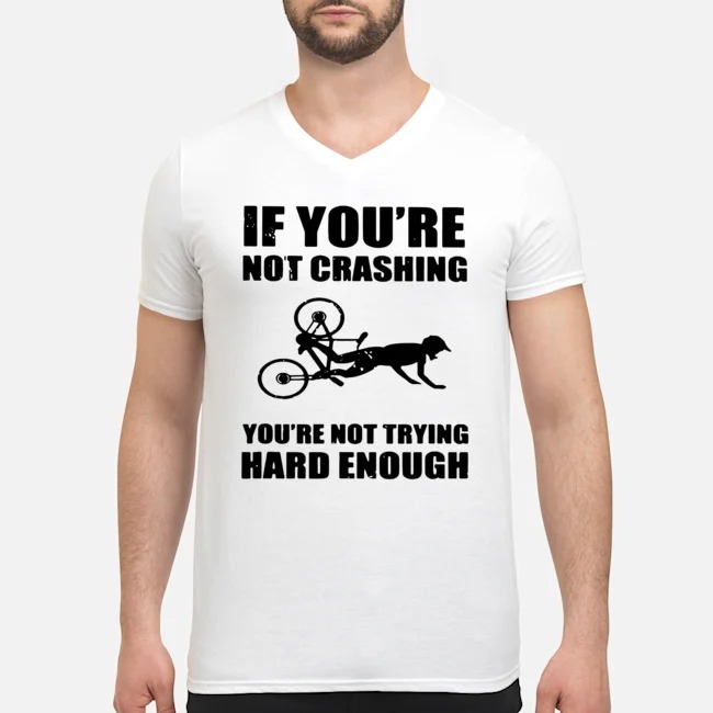 If You're Not Crashing You're Not Trying Hard Enough Shirt 5 If You're Not Crashing You're Not Trying Hard Enough Guy V-neck