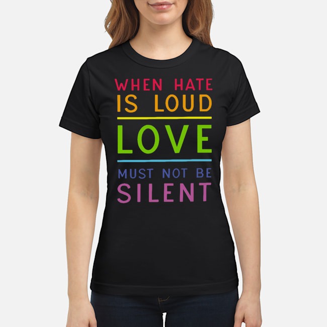 LGBT When Hate Is Loud Love Must Not Be Silent Shirt 5 LGBT When Hate Is Loud Love Must Not Be Silent Shirt