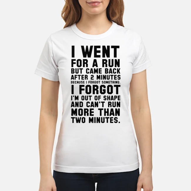I Went For A Run But Came Back After 2 Minutes Because I Forgot Something Shirt 7 I Went For A Run But Came Back After 2 Minutes Because I Forgot Something Ladies Tee