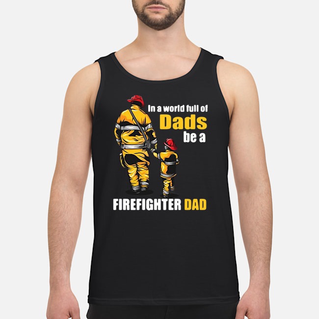 In A World Full Of Dads Be A Firefighter Dad Shirt 6 In A World Full Of Dads Be A Firefighter Dad Shirt