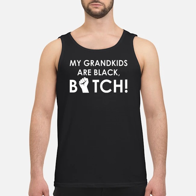 My Grandkids Are Black Bitch Shirt 5 My Grandkids Are Black Bitch Shirt