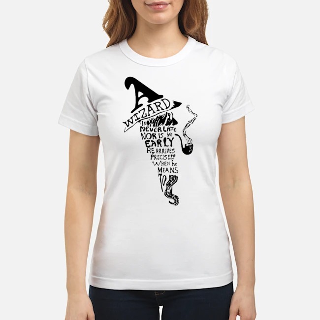 Wizards Is Never Late Nor Is He Early He Arrives Precisely When He Means To Shirt 7 Wizards Is Never Late Nor Is He Early He Arrives Precisely When He Means To Shirt