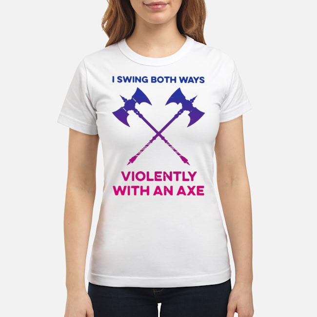 I Swing Both Ways Violently With An Axe Shirt 7 I Swing Both Ways Violently With An Axe Shirt