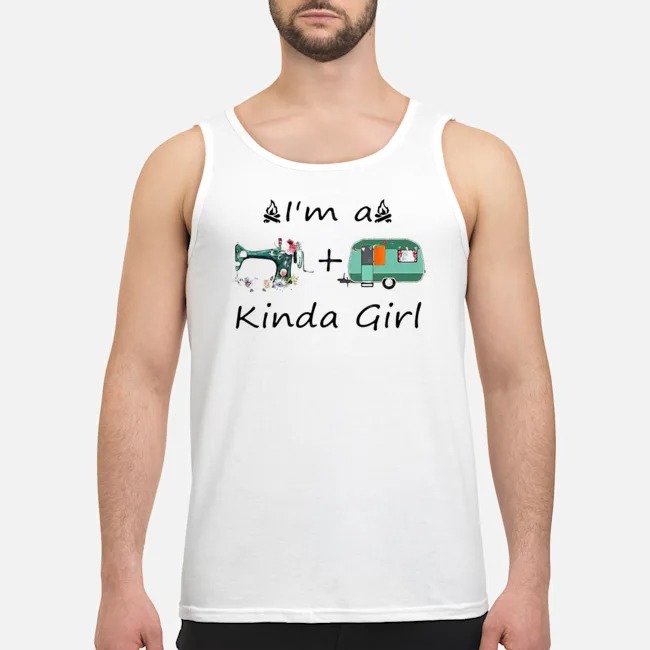 I'm A Sewing And Camping Kinda Girl Shirt 6 I'm A Sewing And Camping Kinda Girl Guy Tank Top