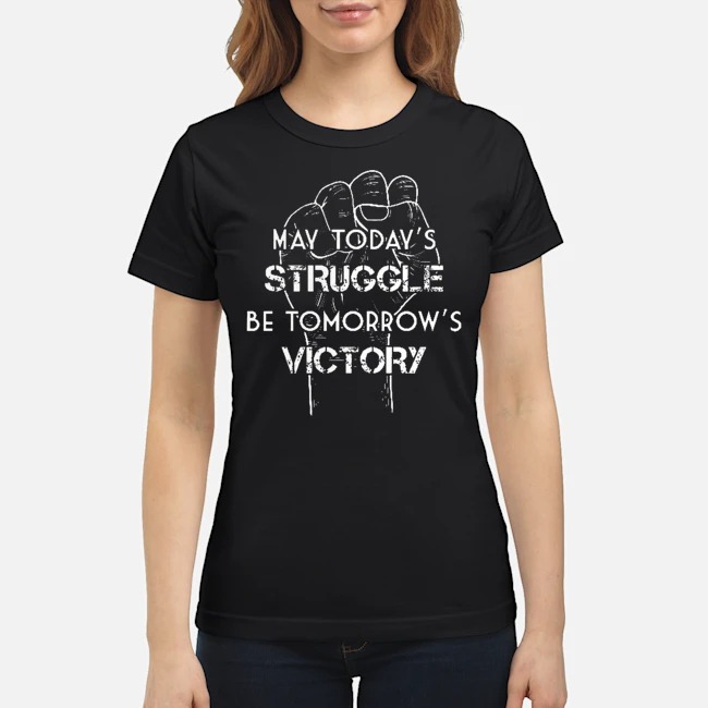 May Today's Struggle Be Tomorrow's Victory Shirt 7 May Today's Struggle Be Tomorrow's Victory Shirt