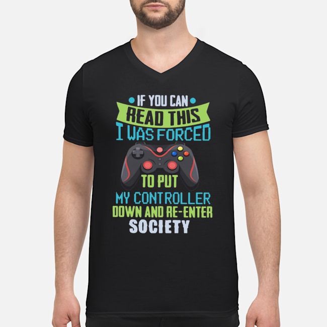 If You Can Read This I Was Forced To Put My Controller Down And Re-enter Society Shirt 5 If You Can Read This I Was Forced To Put My Controller Down And Re-enter Society Guy V-neck