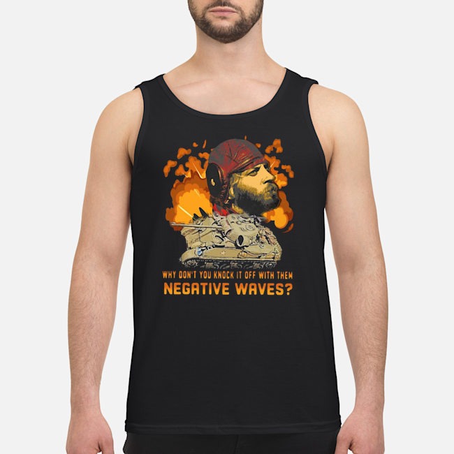 Sergeant Oddball Why Don't You Knock It Off With Them Negative Waves Shirt 7 Sergeant Oddball Why Don't You Knock It Off With Them Negative Waves Guy Tank Top