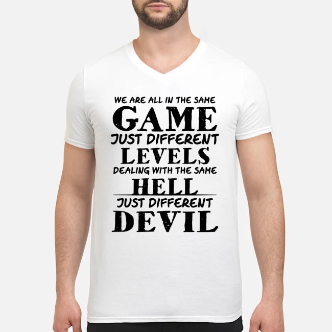 We Are All In The Same Game Just Different Levels Dealing With The Same Hell Just Different Devil Shirt 6 We Are All In The Same Game Just Different Levels Dealing With The Same Hell Just Different Devil Guy V-neck