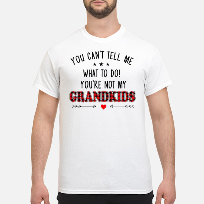 You Can't Tell Me What To Do You're Not My Grandkids Shirt 5 You Can't Tell Me What To Do You're Not My Grandkids Shirt 1