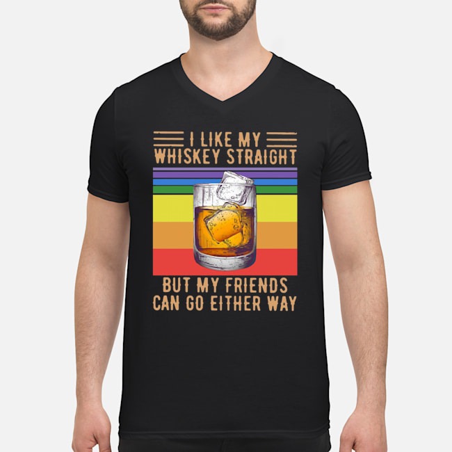 I Like My Whiskey Straight But My Friends Can Go Either Way Vintage Shirt 5 I Like My Whiskey Straight But My Friends Can Go Either Way Vintage Guy V-neck