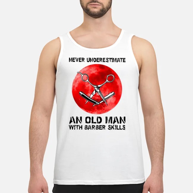 Never Underestimate An Old Man With Barber Skills Shirt 6 Never Underestimate An Old Man With Barber Skills Shirt