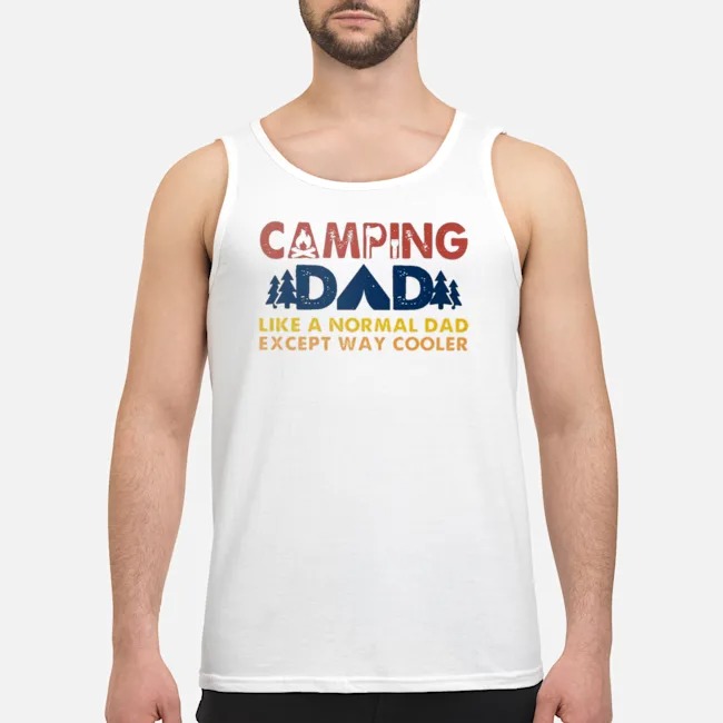Camping Dad Like A Normal Dad Except Way Cooler Shirt 7 Camping Dad Like A Normal Dad Except Way Cooler Guy Tank Top