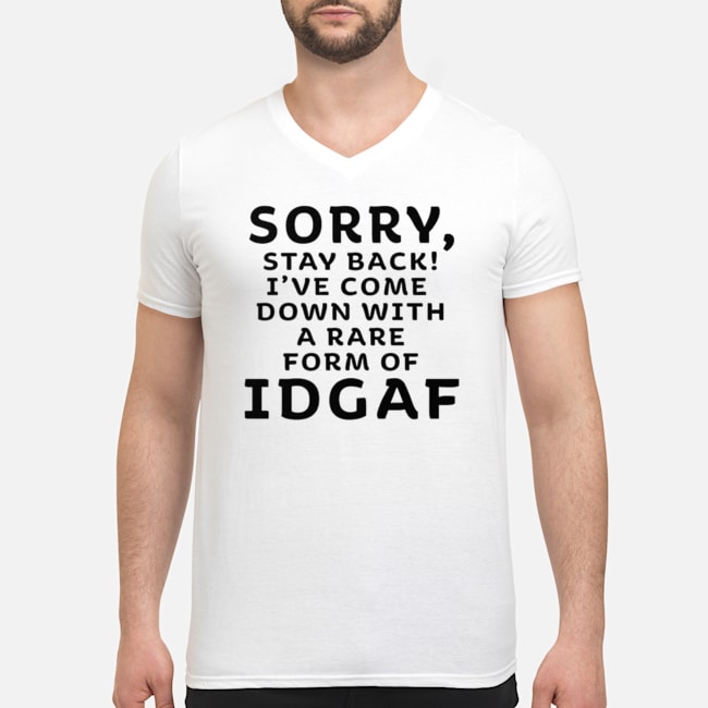 Sorry Stay Back I've Come Down With A Rare Form Of IDGAF Shirt 5 Sorry Stay Back I've Come Down With A Rare Form Of IDGAF Shirt