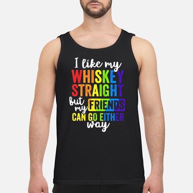 LGBT I Like My Whiskey Straight But My Friends Can Go Either Way Shirt 6 LGBT I Like My Whiskey Straight But My Friends Can Go Either Way Guy Tank Top
