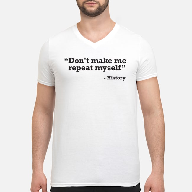 Don't Make Me Repeat Myself History Shirt 7 Don't Make Me Repeat Myself History Shirt