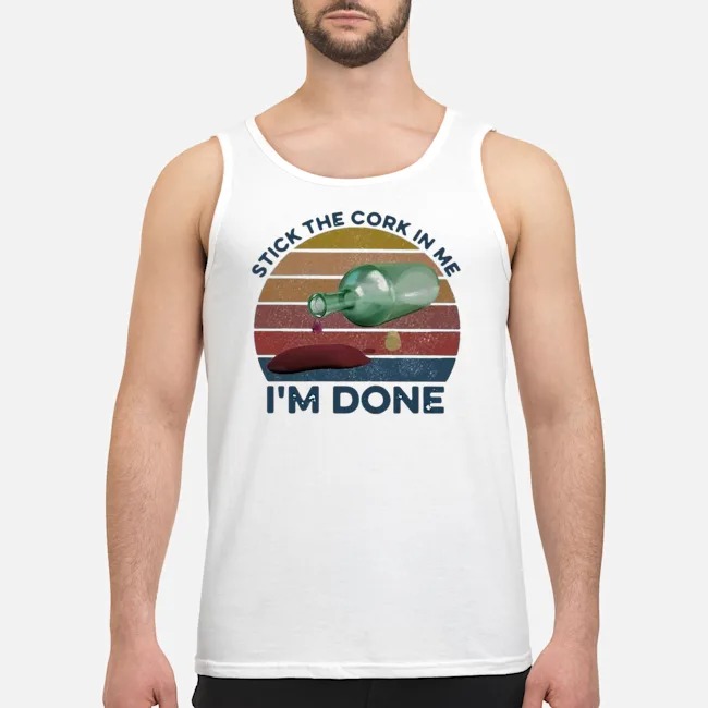 Stick The Cork In Me I'm Done Wine Vintage Shirt 5 Stick The Cork In Me I'm Done Wine Vintage Guy Tank Top