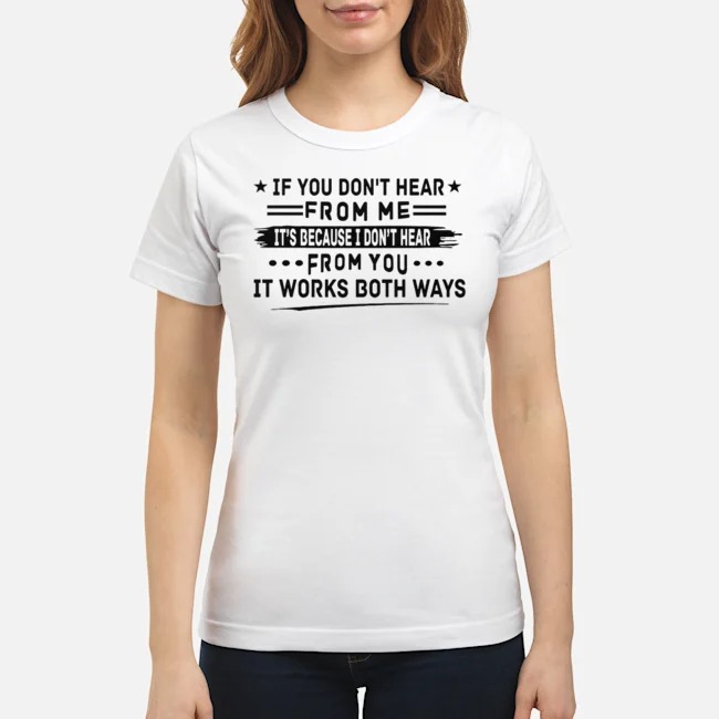 If You Don't Hear From Me It's Because I Don't Hear From You It Works Both Ways Shirt 7 If You Don't Hear From Me It's Because I Don't Hear From You It Works Both Ways Ladies Tee