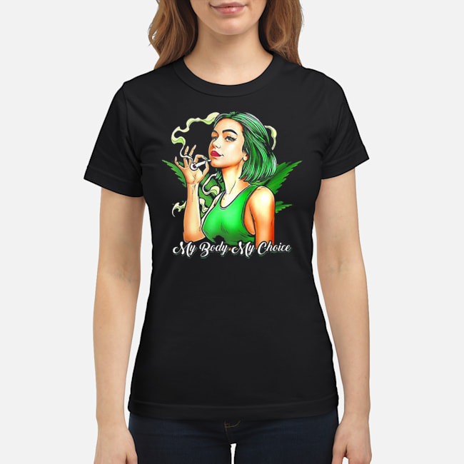 Weed My Body My Choice Shirt 6 Weed My Body My Choice Ladies Tee