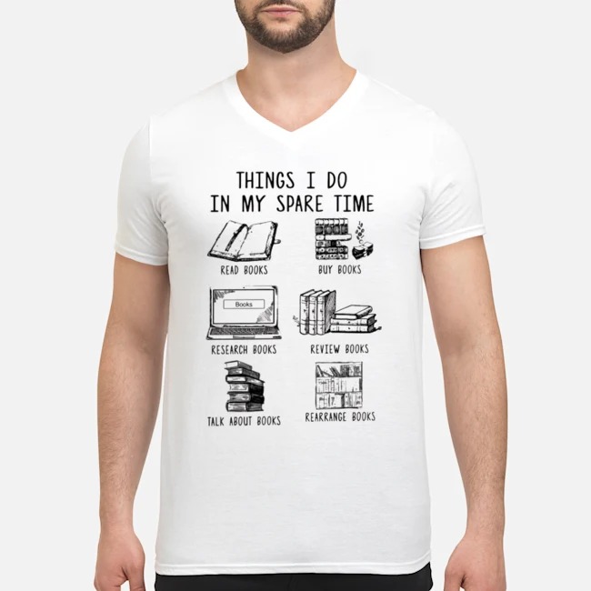 Things I Do In My Spare Time Read Books Buy Books Research Books Review Books Talk About Books Rearrange Books Shirt 7 Things I Do In My Spare Time Read Books Buy Books Research Books Review Books Talk About Books Rearrange Books Shirt